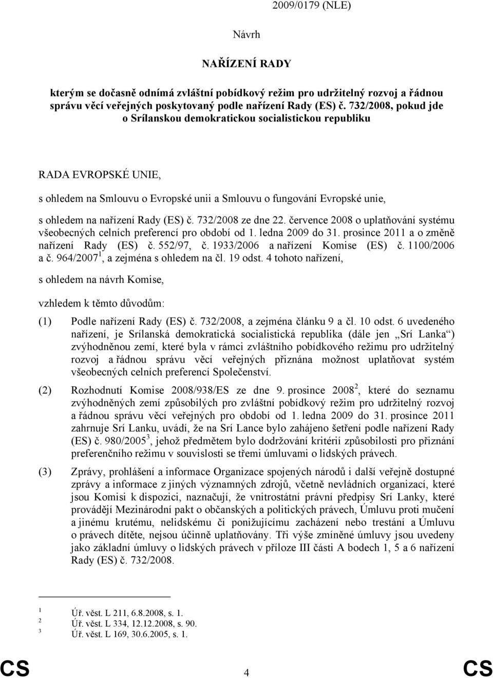 732/2008 ze dne 22. července 2008 o uplatňování systému všeobecných celních preferencí pro období od 1. ledna 2009 do 31. prosince 2011 a o změně nařízení Rady (ES) č. 552/97, č.