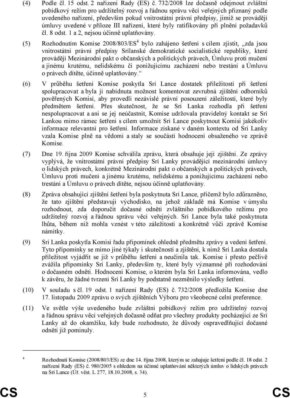 provádějí úmluvy uvedené v příloze III nařízení, které byly ratifikovány při plnění požadavků čl. 8 odst. 1 a 2, nejsou účinně uplatňovány.