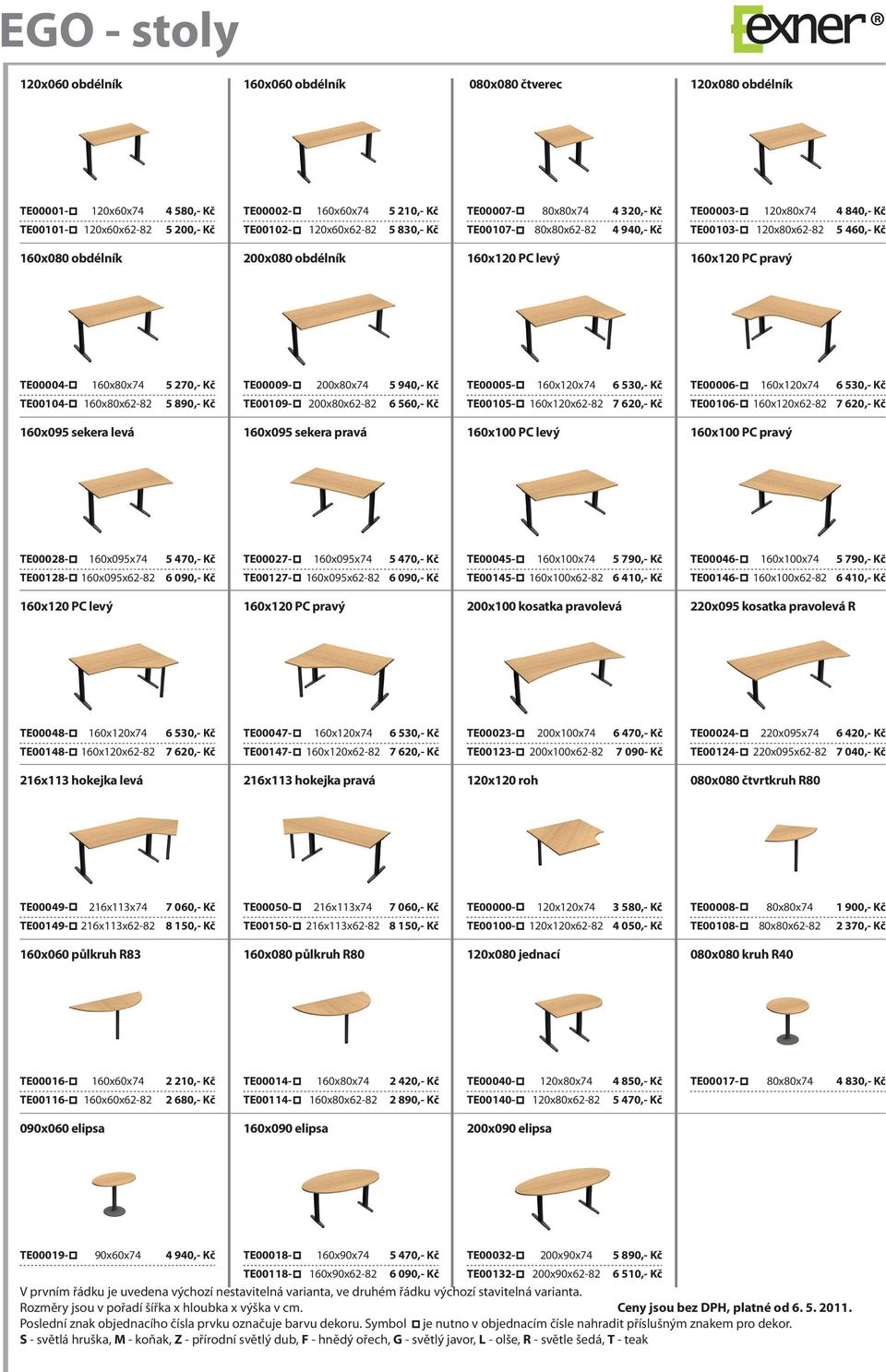 TE00004-160x80x74 5 270,- Kč TE00104-160x80x62-82 5 890,- Kč TE00009-200x80x74 5 940,- Kč TE00109-200x80x62-82 6 560,- Kč TE00005-160x120x74 6 530,- Kč TE00105-160x120x62-82 7 620,- Kč