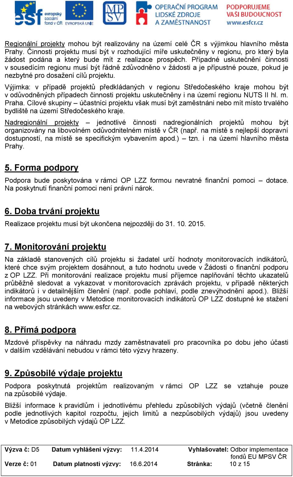 Případné uskutečnění činnosti v sousedícím regionu musí být řádně zdůvodněno v žádosti a je přípustné pouze, pokud je nezbytné pro dosažení cílů projektu.