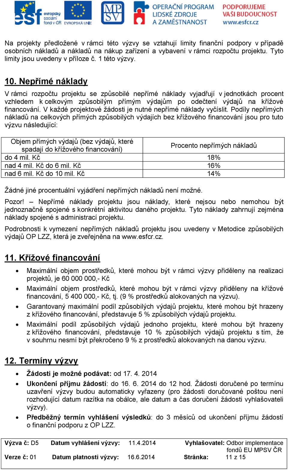 Nepřímé náklady V rámci rozpočtu projektu se způsobilé nepřímé náklady vyjadřují v jednotkách procent vzhledem k celkovým způsobilým přímým výdajům po odečtení výdajů na křížové financování.