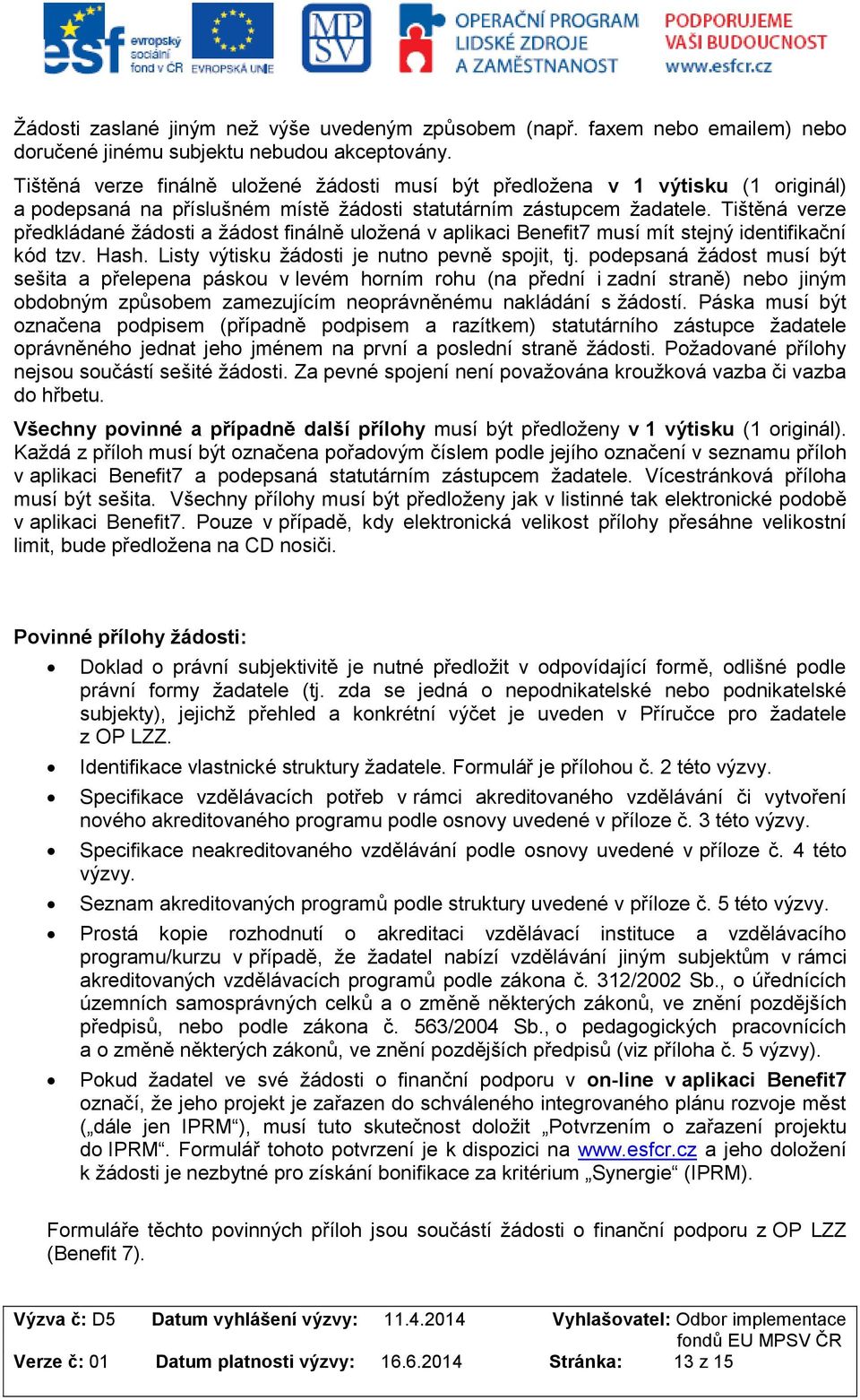 Tištěná verze předkládané žádosti a žádost finálně uložená v aplikaci Benefit7 musí mít stejný identifikační kód tzv. Hash. Listy výtisku žádosti je nutno pevně spojit, tj.