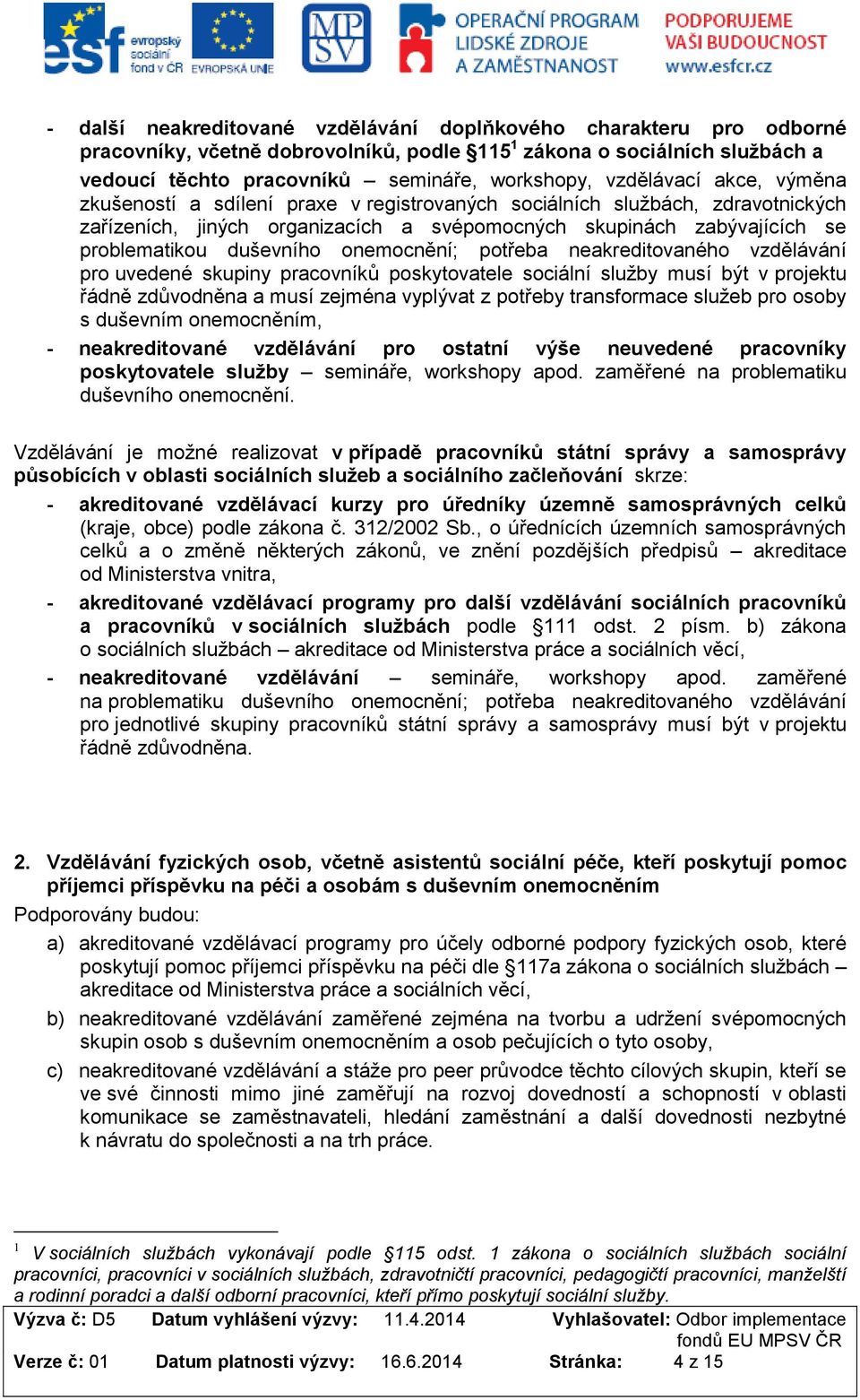 duševního onemocnění; potřeba neakreditovaného vzdělávání pro uvedené skupiny pracovníků poskytovatele sociální služby musí být v projektu řádně zdůvodněna a musí zejména vyplývat z potřeby