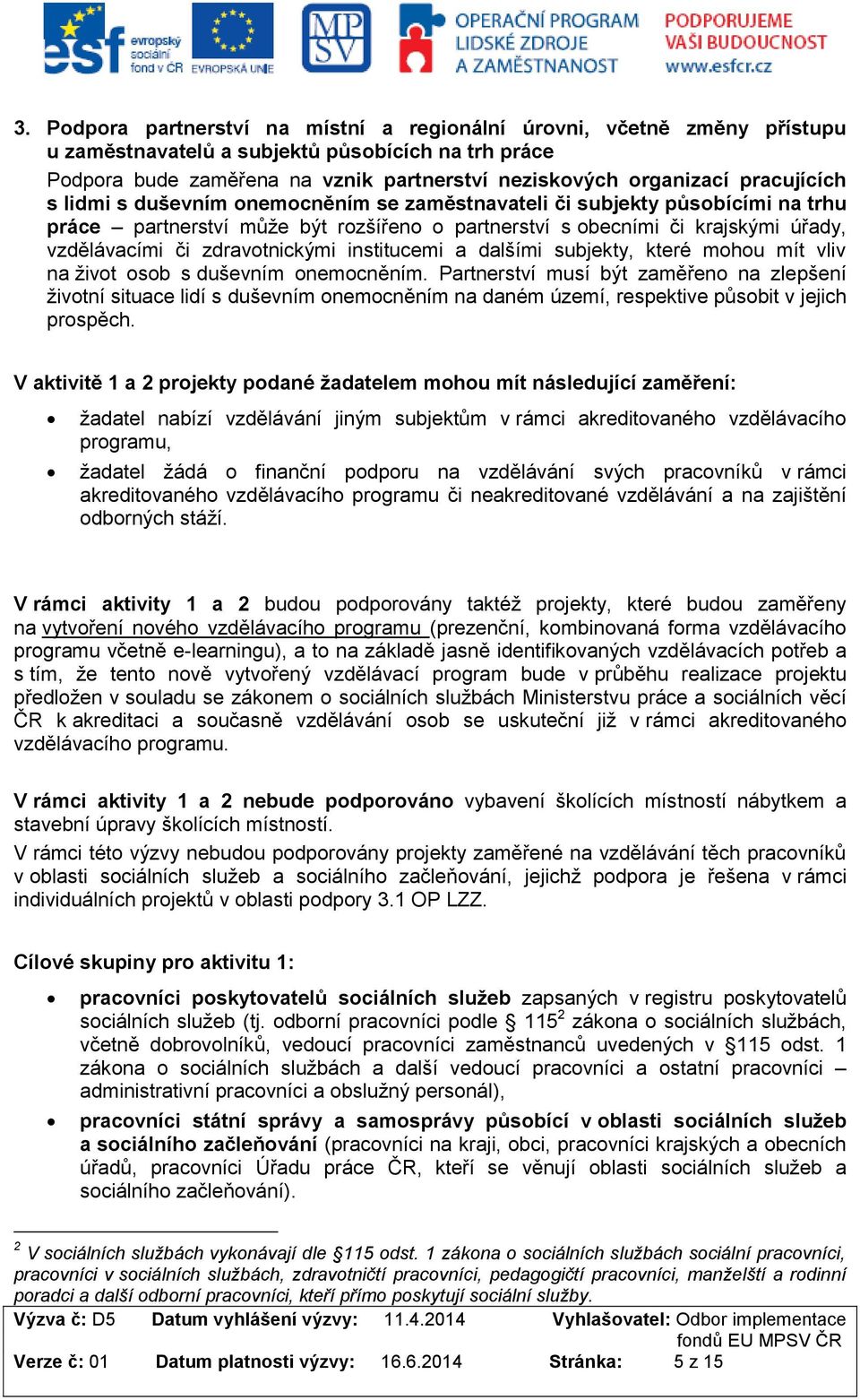 zdravotnickými institucemi a dalšími subjekty, které mohou mít vliv na život osob s duševním onemocněním.