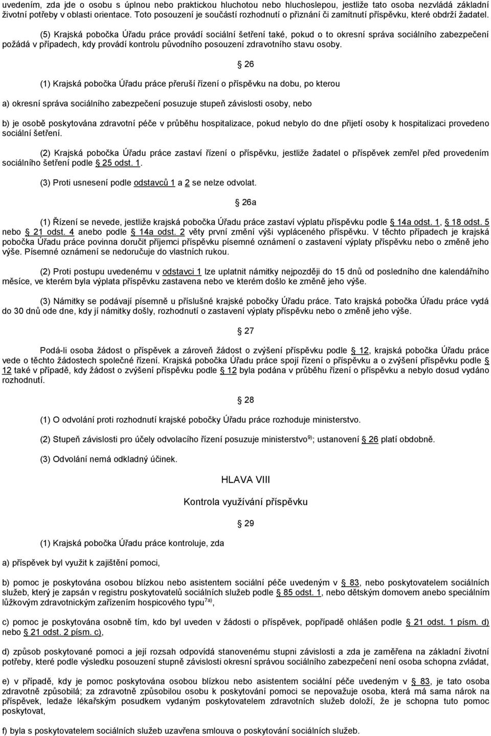 (5) Krajská pobočka Úřadu práce provádí sociální šetření také, pokud o to okresní správa sociálního zabezpečení požádá v případech, kdy provádí kontrolu původního posouzení zdravotního stavu osoby.