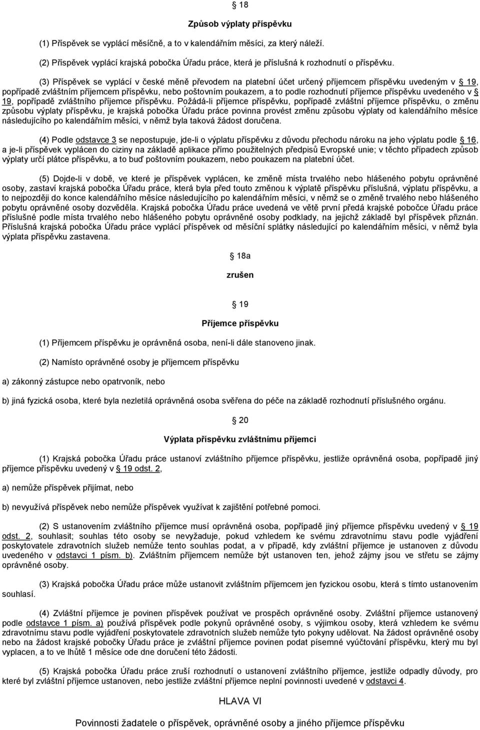 (3) Příspěvek se vyplácí v české měně převodem na platební účet určený příjemcem příspěvku uvedeným v 19, popřípadě zvláštním příjemcem příspěvku, nebo poštovním poukazem, a to podle rozhodnutí