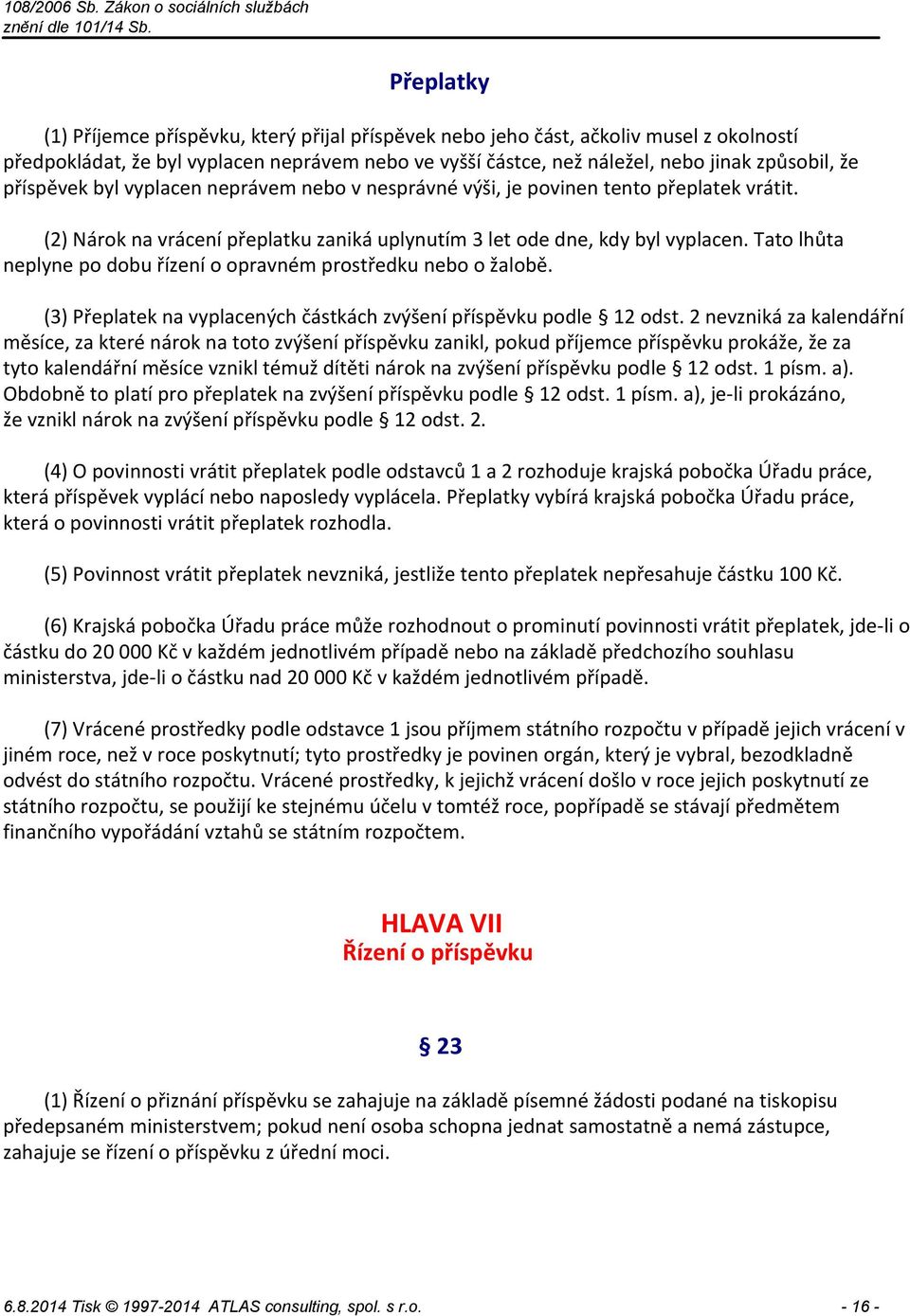 Tato lhůta neplyne po dobu řízení o opravném prostředku nebo o žalobě. (3) Přeplatek na vyplacených částkách zvýšení příspěvku podle 12 odst.