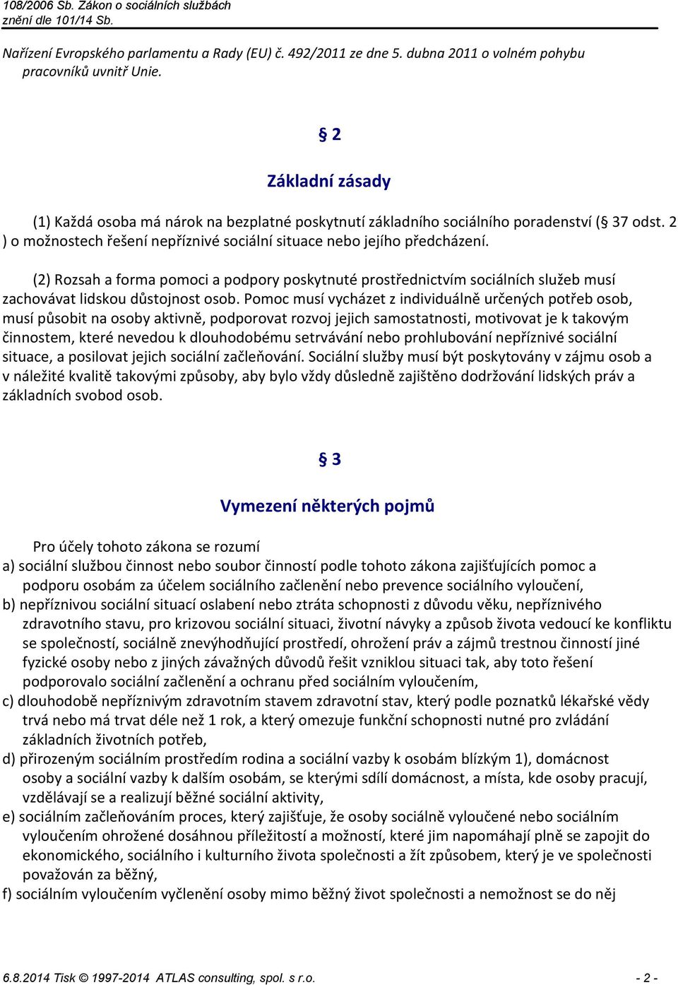 (2) Rozsah a forma pomoci a podpory poskytnuté prostřednictvím sociálních služeb musí zachovávat lidskou důstojnost osob.