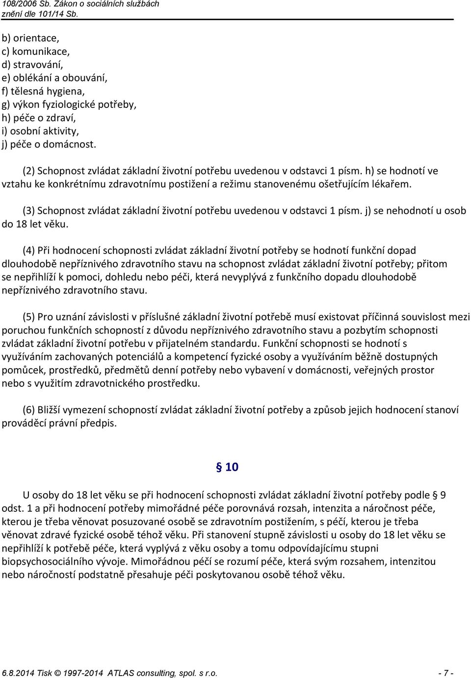 (3) Schopnost zvládat základní životní potřebu uvedenou v odstavci 1 písm. j) se nehodnotí u osob do 18 let věku.