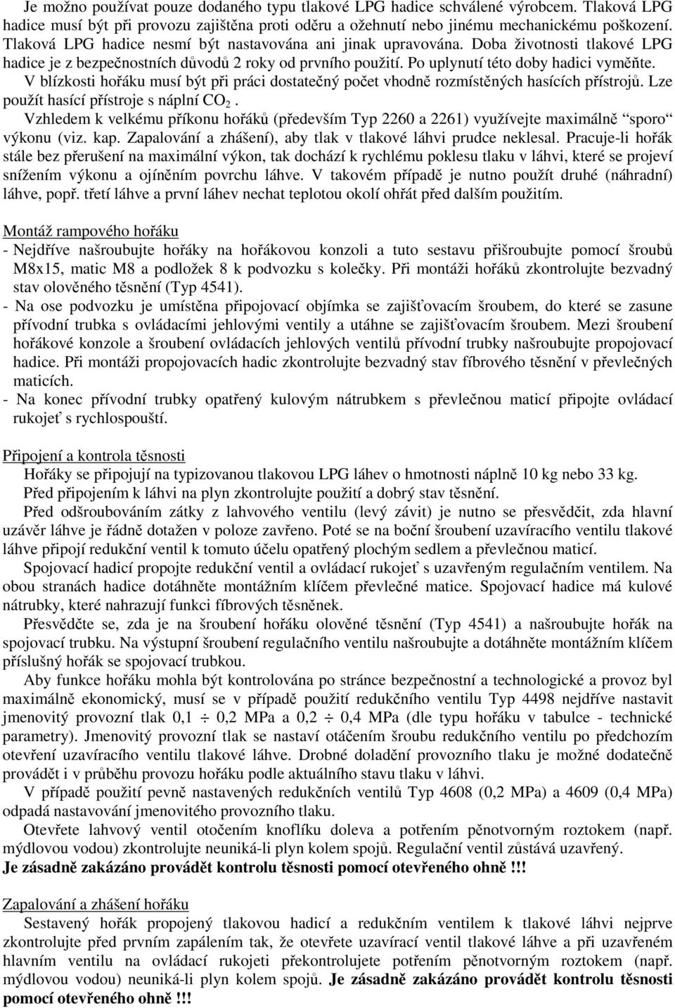 V blízkosti hoáku musí být pi práci dostatený poet vhodn rozmístných hasících pístroj. Lze použít hasící pístroje s náplní CO 2.