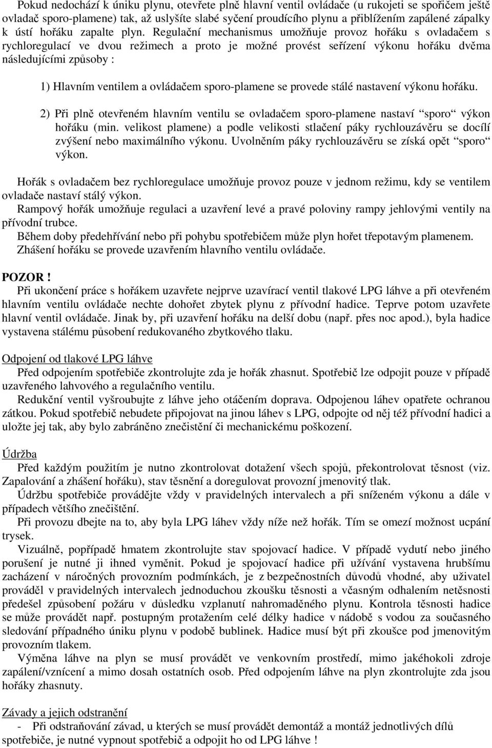 Regulaní mechanismus umožuje provoz hoáku s ovladaem s rychloregulací ve dvou režimech a proto je možné provést seízení výkonu hoáku dvma následujícími zpsoby : 1) Hlavním ventilem a ovládaem