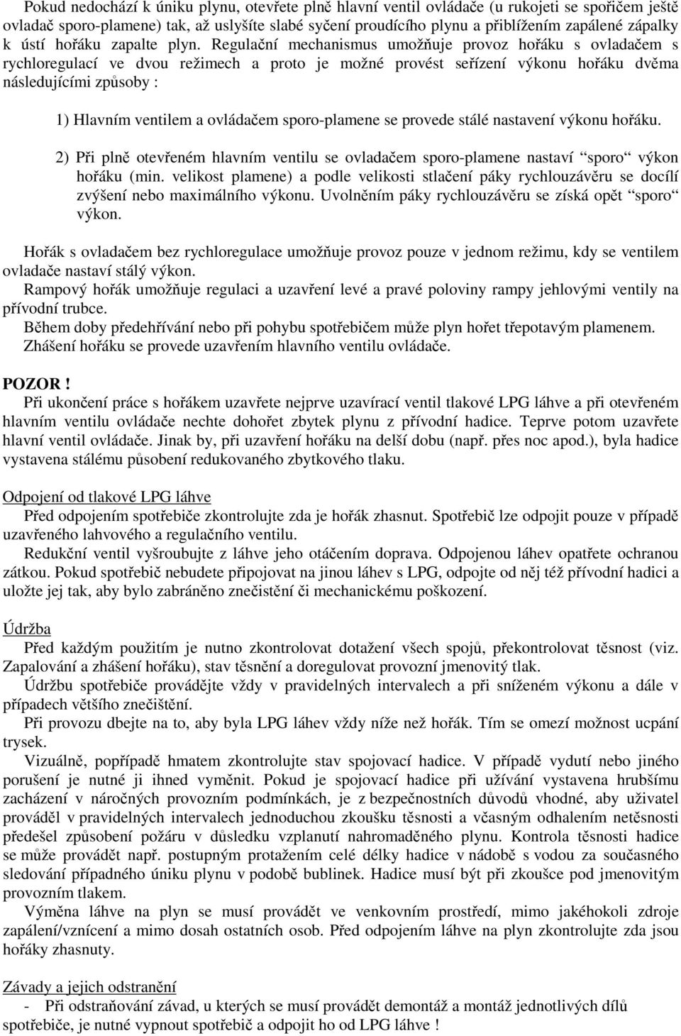 Regulaní mechanismus umožuje provoz hoáku s ovladaem s rychloregulací ve dvou režimech a proto je možné provést seízení výkonu hoáku dvma následujícími zpsoby : 1) Hlavním ventilem a ovládaem