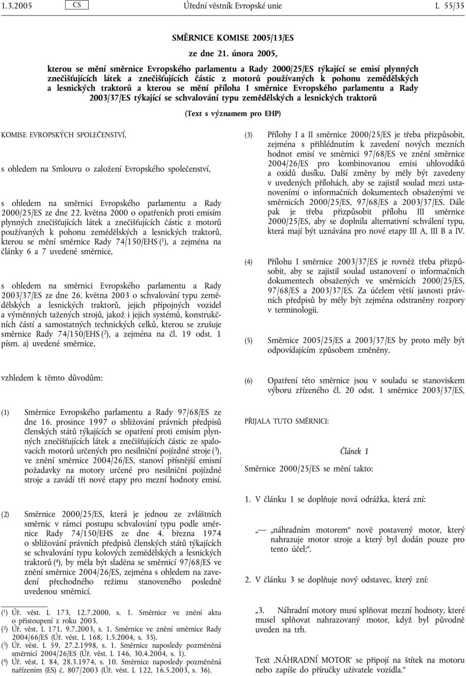 lesnických traktorů a kterou se mění příloha I směrnice Evropského parlamentu a Rady 2003/37/ES týkající se schvalování typu zemědělských a lesnických traktorů (Text s významem pro EHP) KOMISE