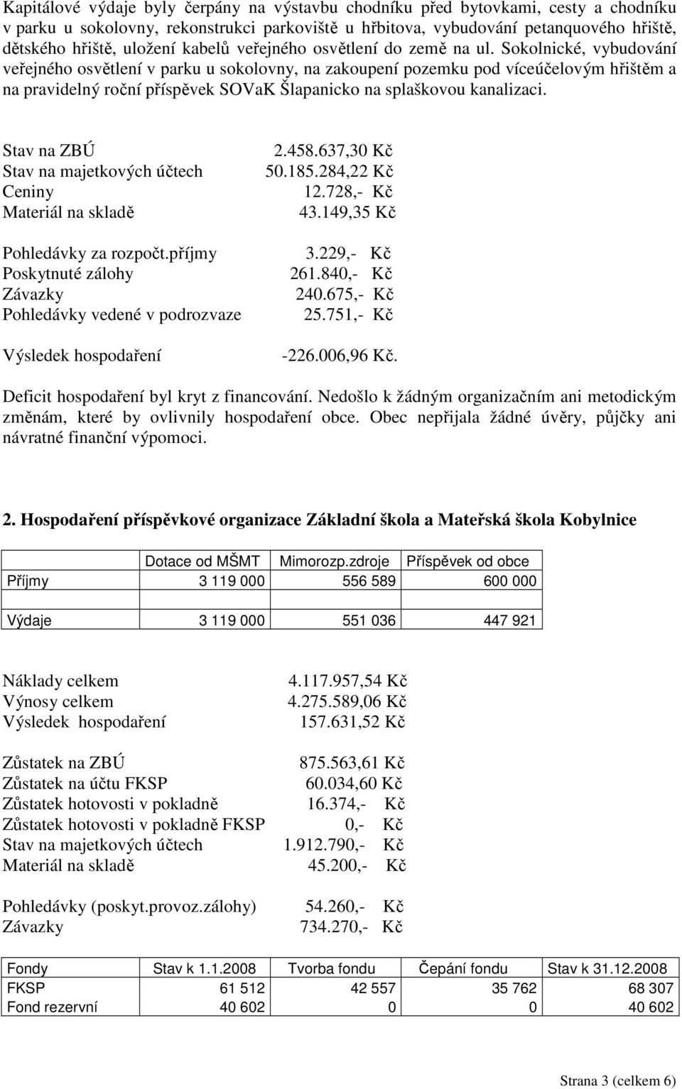 Sokolnické, vybudování veřejného osvětlení v parku u sokolovny, na zakoupení pozemku pod víceúčelovým hřištěm a na pravidelný roční příspěvek SOVaK Šlapanicko na splaškovou kanalizaci.