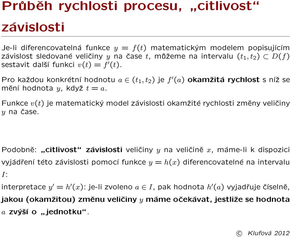 Funkce v(t) je matematický model závislosti okam¾ité rychlosti zmìny velièiny y na èase.