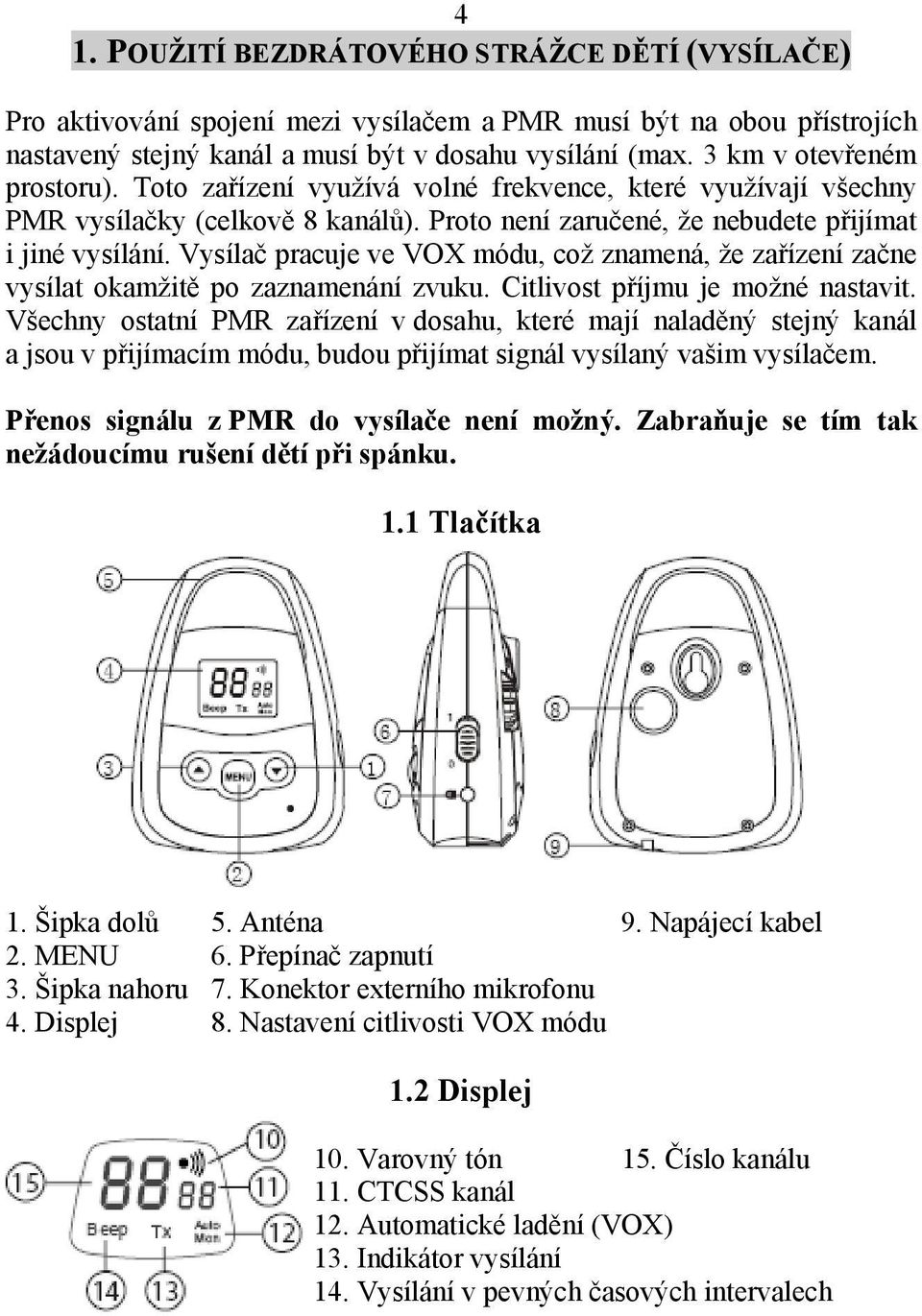 Vysílač pracuje ve VOX módu, což znamená, že zařízení začne vysílat okamžitě po zaznamenání zvuku. Citlivost příjmu je možné nastavit.