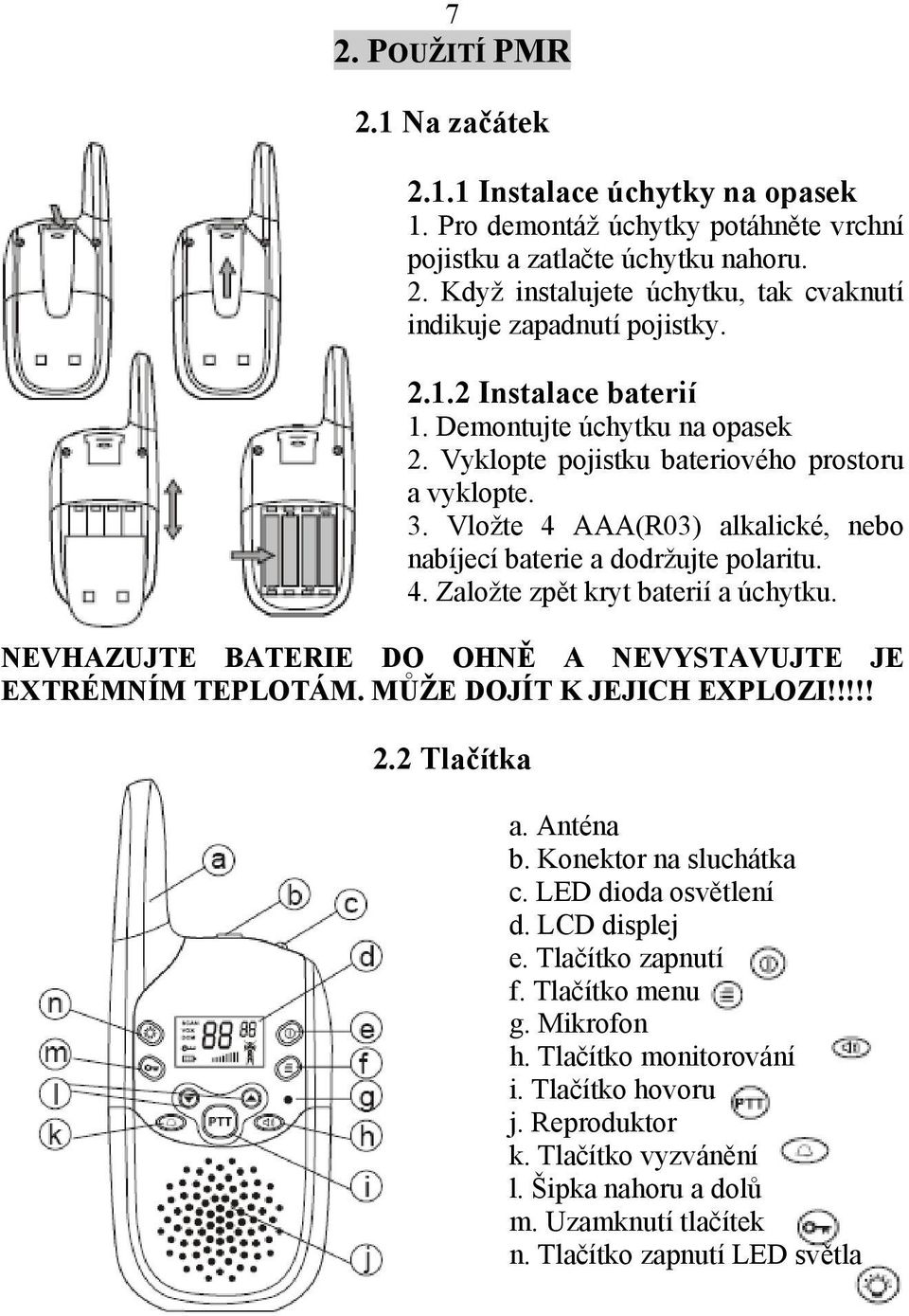 NEVHAZUJTE BATERIE DO OHNĚ A NEVYSTAVUJTE JE EXTRÉMNÍM TEPLOTÁM. MŮŽE DOJÍT K JEJICH EXPLOZI!!!!! 2.2 Tlačítka a. Anténa b. Konektor na sluchátka c. LED dioda osvětlení d. LCD displej e.