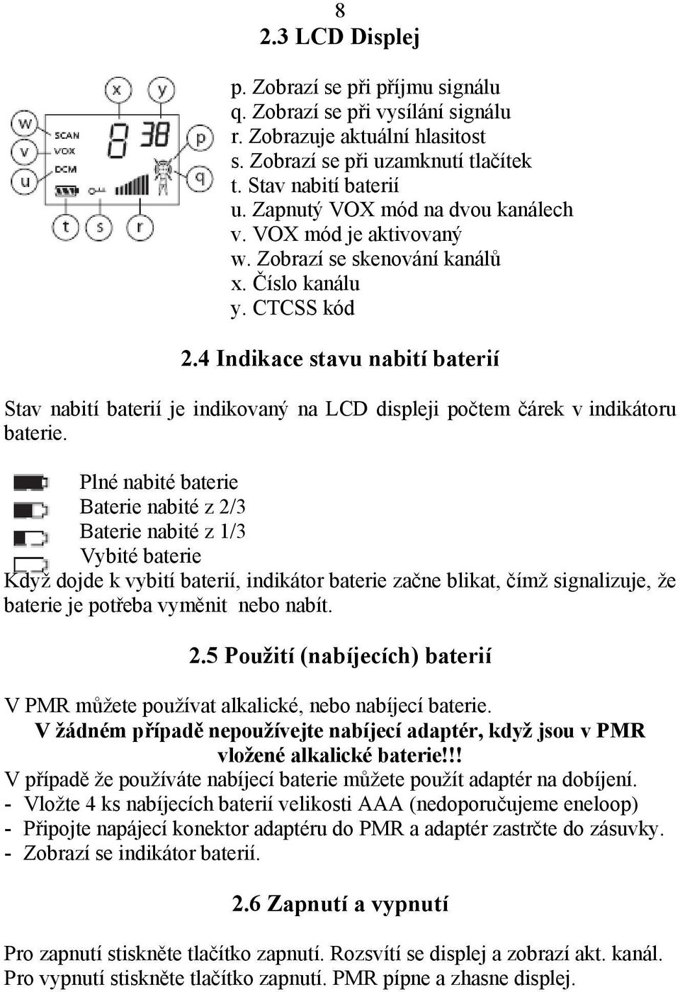 4 Indikace stavu nabití baterií Stav nabití baterií je indikovaný na LCD displeji počtem čárek v indikátoru baterie.