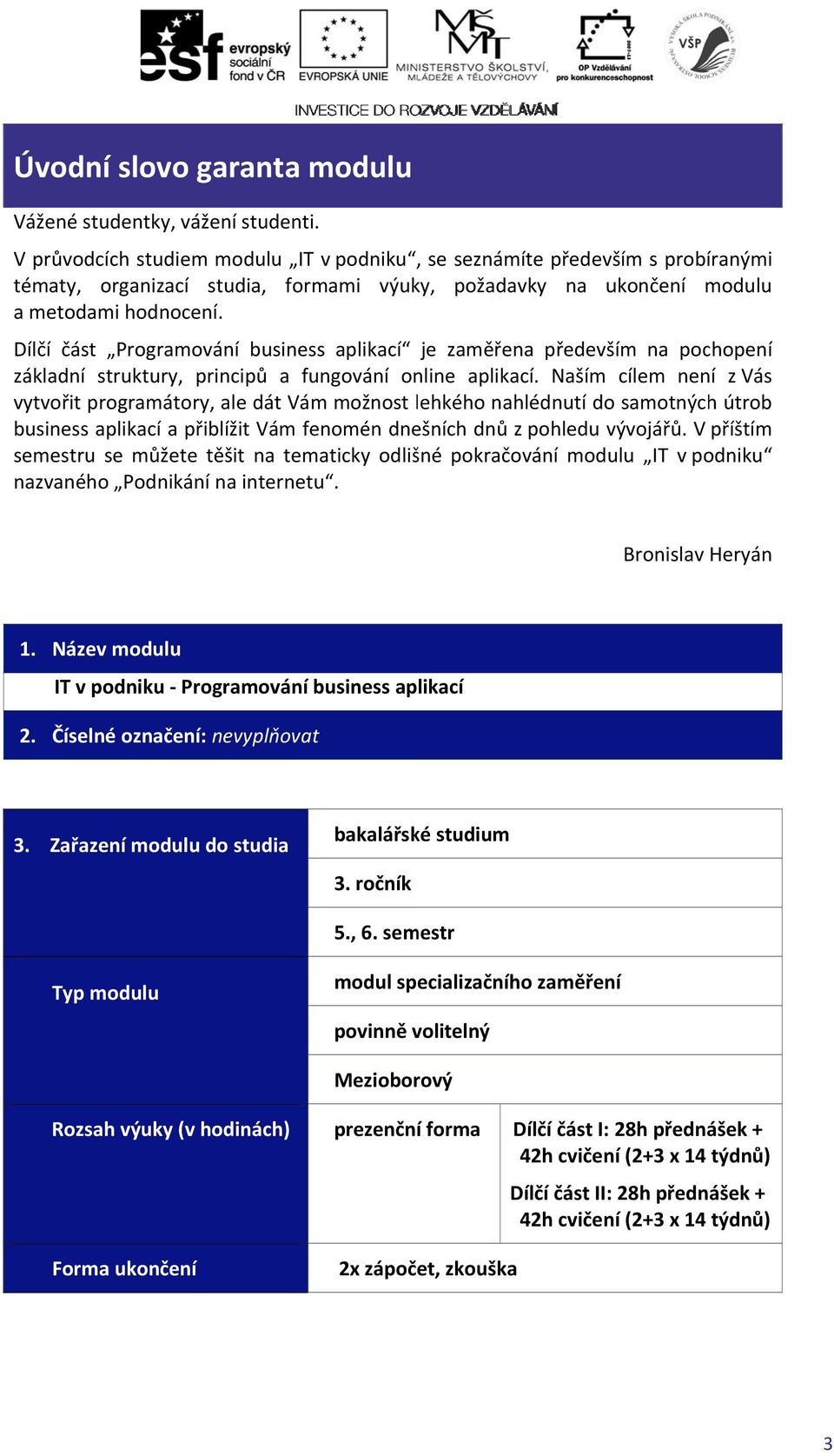 Dílčí část Programování businesss aplikací je zaměřena především na pochopení základní struktury, principů a fungování online aplikací.