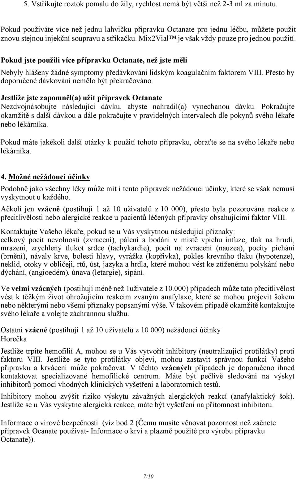 Pokud jste použili více přípravku Octanate, než jste měli Nebyly hlášeny žádné symptomy předávkování lidským koagulačním faktorem VIII. Přesto by doporučené dávkování nemělo být překračováno.