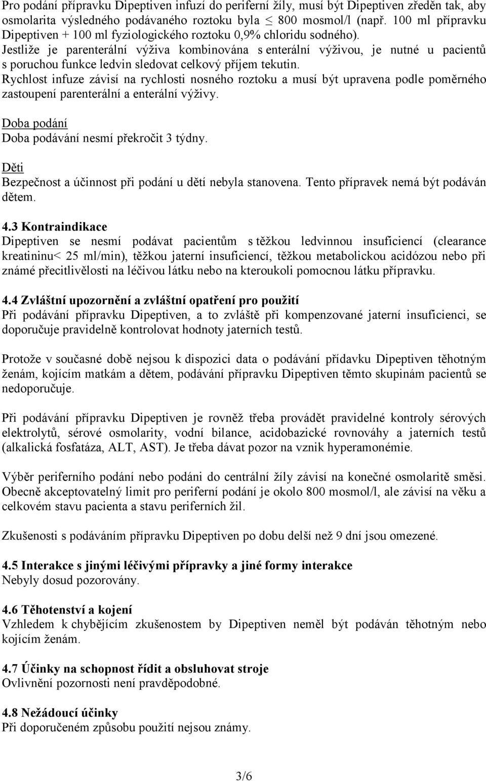 Jestliže je parenterální výživa kombinována s enterální výživou, je nutné u pacientů s poruchou funkce ledvin sledovat celkový příjem tekutin.