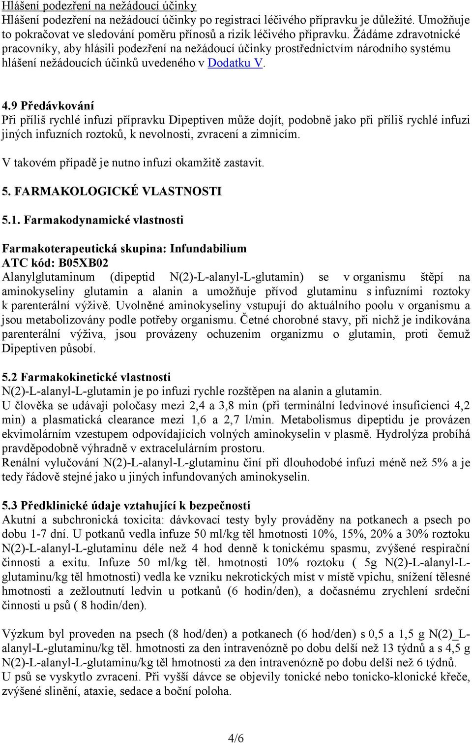 9 Předávkování Při příliš rychlé infuzi přípravku Dipeptiven může dojít, podobně jako při příliš rychlé infuzi jiných infuzních roztoků, k nevolnosti, zvracení a zimnicím.