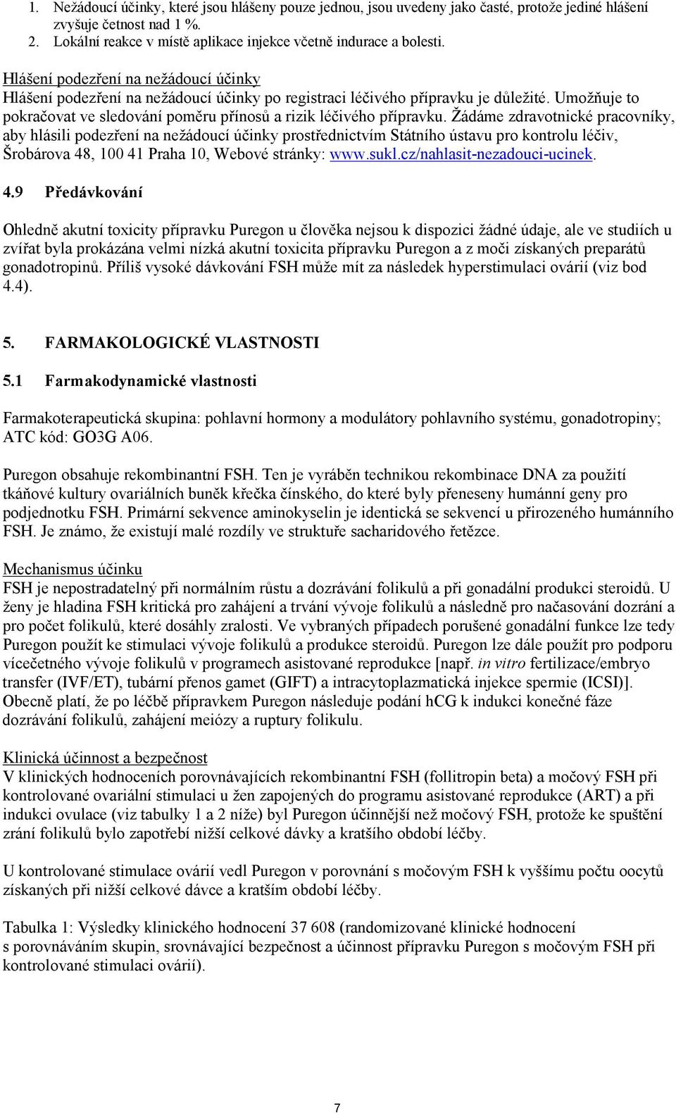 Žádáme zdravotnické pracovníky, aby hlásili podezření na nežádoucí účinky prostřednictvím Státního ústavu pro kontrolu léčiv, Šrobárova 48, 100 41 Praha 10, Webové stránky: www.sukl.