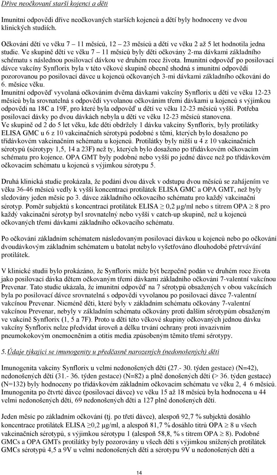 Ve skupině dětí ve věku 7 11 měsíců byly děti očkovány 2-ma dávkami základního schématu s následnou posilovací dávkou ve druhém roce života.