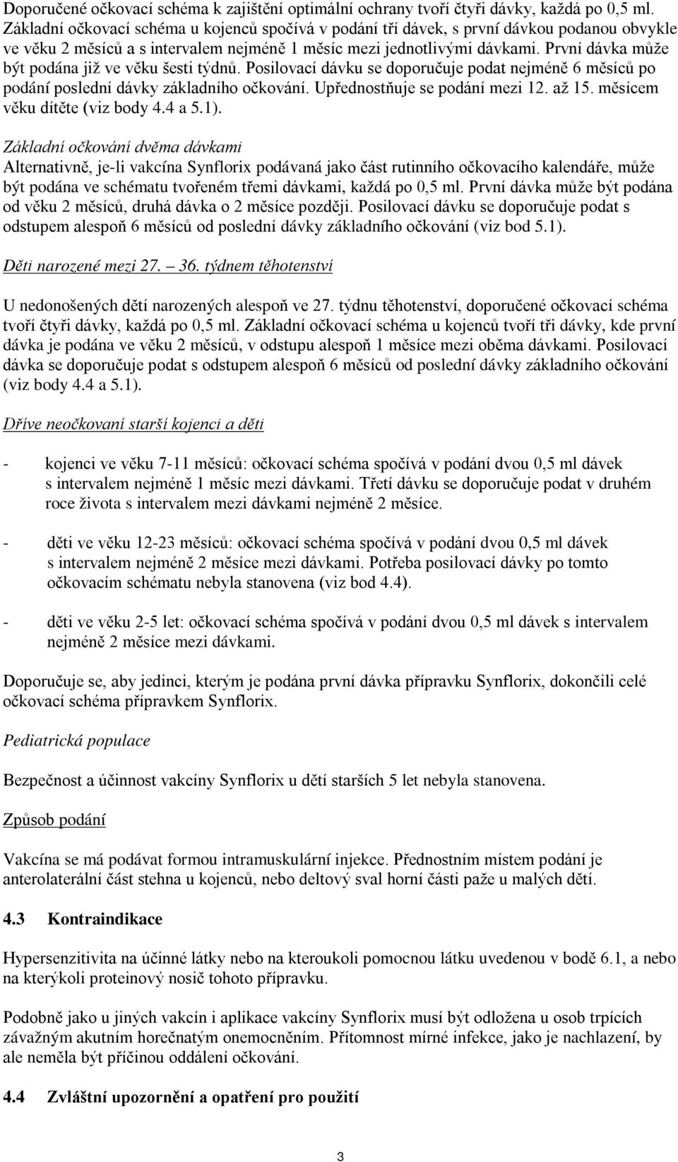 První dávka může být podána již ve věku šesti týdnů. Posilovací dávku se doporučuje podat nejméně 6 měsíců po podání poslední dávky základního očkování. Upřednostňuje se podání mezi 12. až 15.