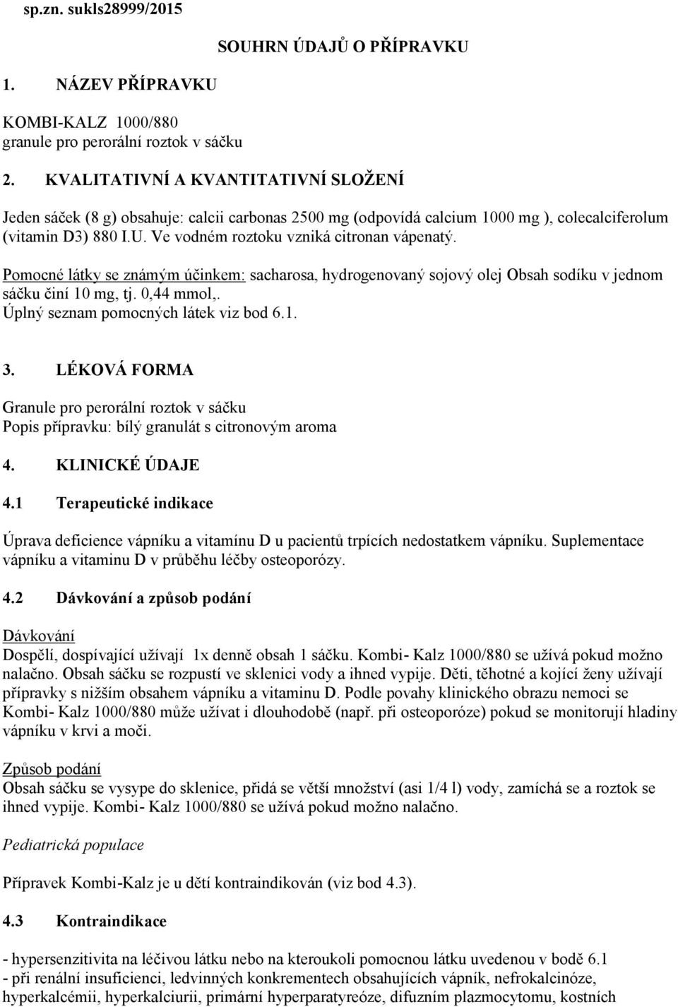 Pomocné látky se známým účinkem: sacharosa, hydrogenovaný sojový olej Obsah sodíku v jednom sáčku činí 10 mg, tj. 0,44 mmol,. Úplný seznam pomocných látek viz bod 6.1. 3.