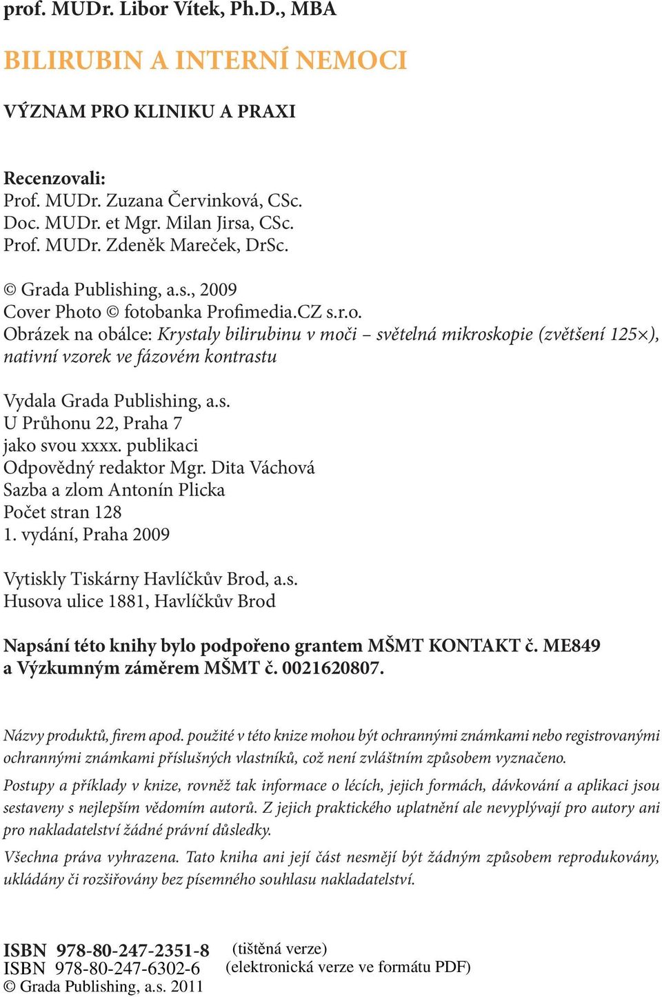 s. U Průhonu 22, Praha 7 jako svou xxxx. publikaci Odpovědný redaktor Mgr. Dita Váchová Sazba a zlom Antonín Plicka Počet stran 128 1. vydání, Praha 2009 Vytiskly Tiskárny Havlíčkův Brod, a.s. Husova ulice 1881, Havlíčkův Brod Napsání této knihy bylo podpořeno grantem MŠMT KONTAKT č.