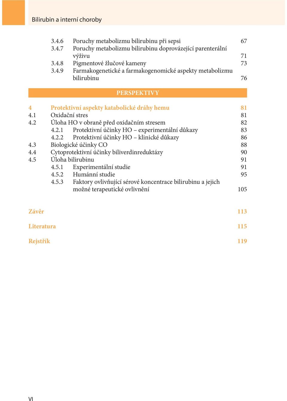 3 Biologické účinky CO 88 4.4 Cytoprotektivní účinky biliverdinreduktázy 90 4.5 