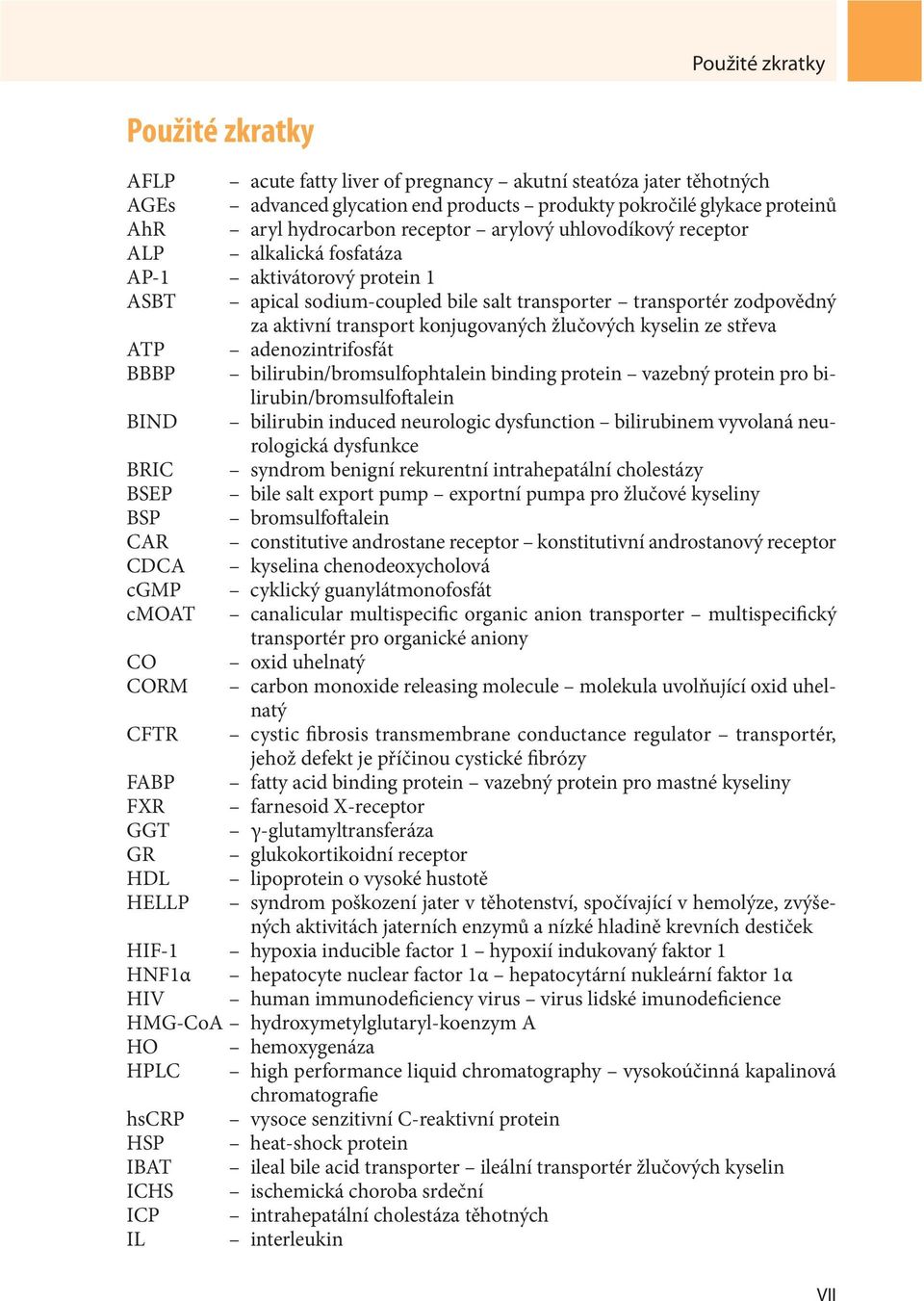 žlučových kyselin ze střeva ATP adenozintrifosfát BBBP bilirubin/bromsulfophtalein binding protein vazebný protein pro bilirubin/bromsulfoftalein BIND bilirubin induced neurologic dysfunction