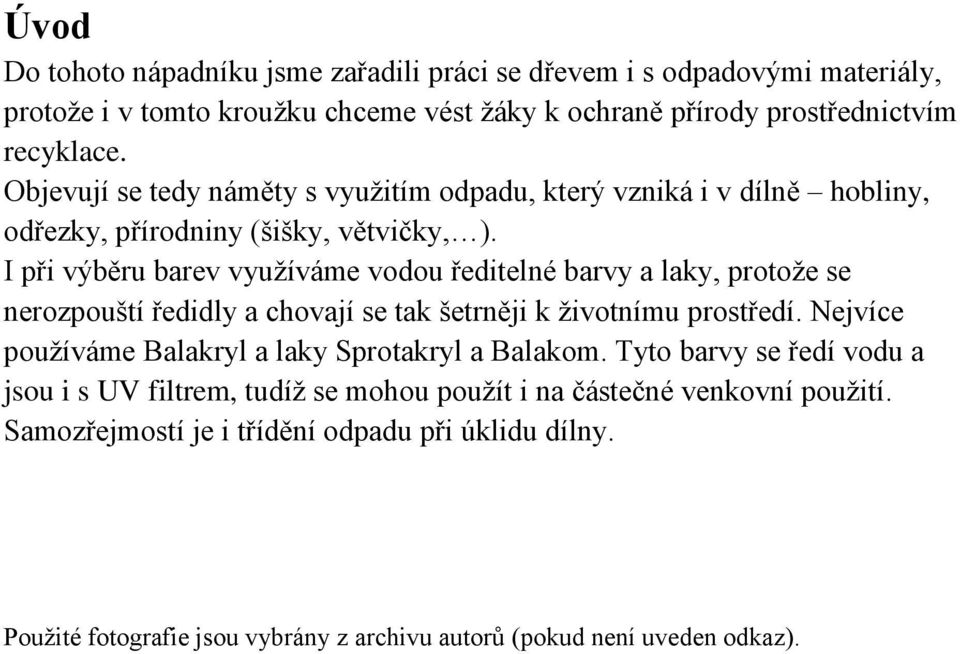 I při výběru barev využíváme vodou ředitelné barvy a laky, protože se nerozpouští ředidly a chovají se tak šetrněji k životnímu prostředí.