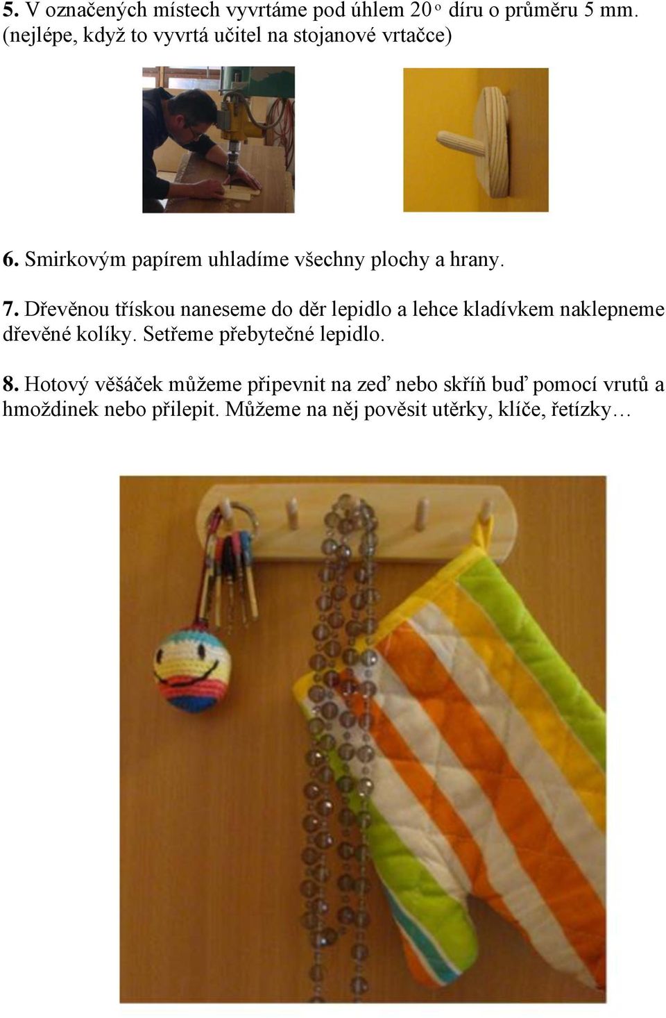 7. Dřevěnou třískou naneseme do děr lepidlo a lehce kladívkem naklepneme dřevěné kolíky.