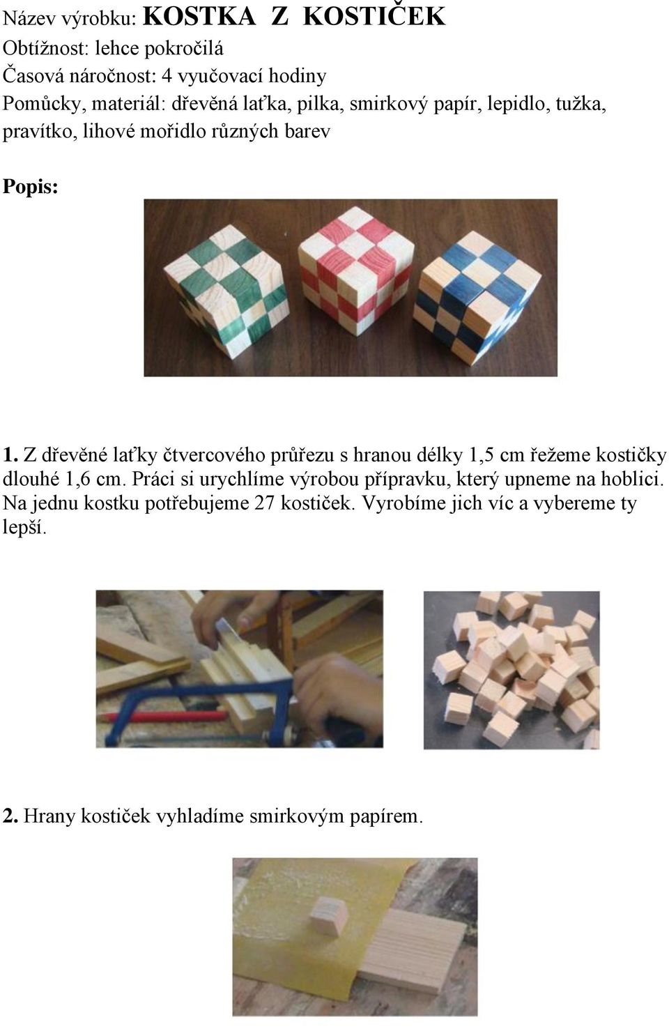 Z dřevěné laťky čtvercového průřezu s hranou délky 1,5 cm řežeme kostičky dlouhé 1,6 cm.