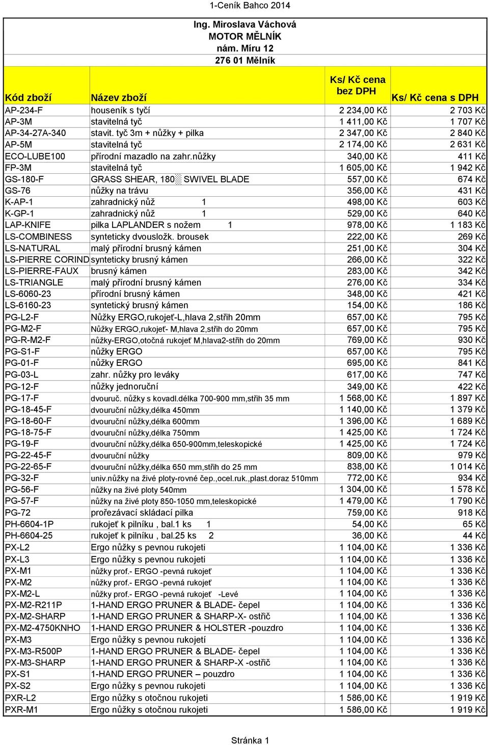 tyč 3m + nůžky + pilka 2 347,00 Kč 2 840 Kč AP-5M 2 174,00 Kč 2 631 Kč ECO-LUBE100 přírodní mazadlo na zahr.