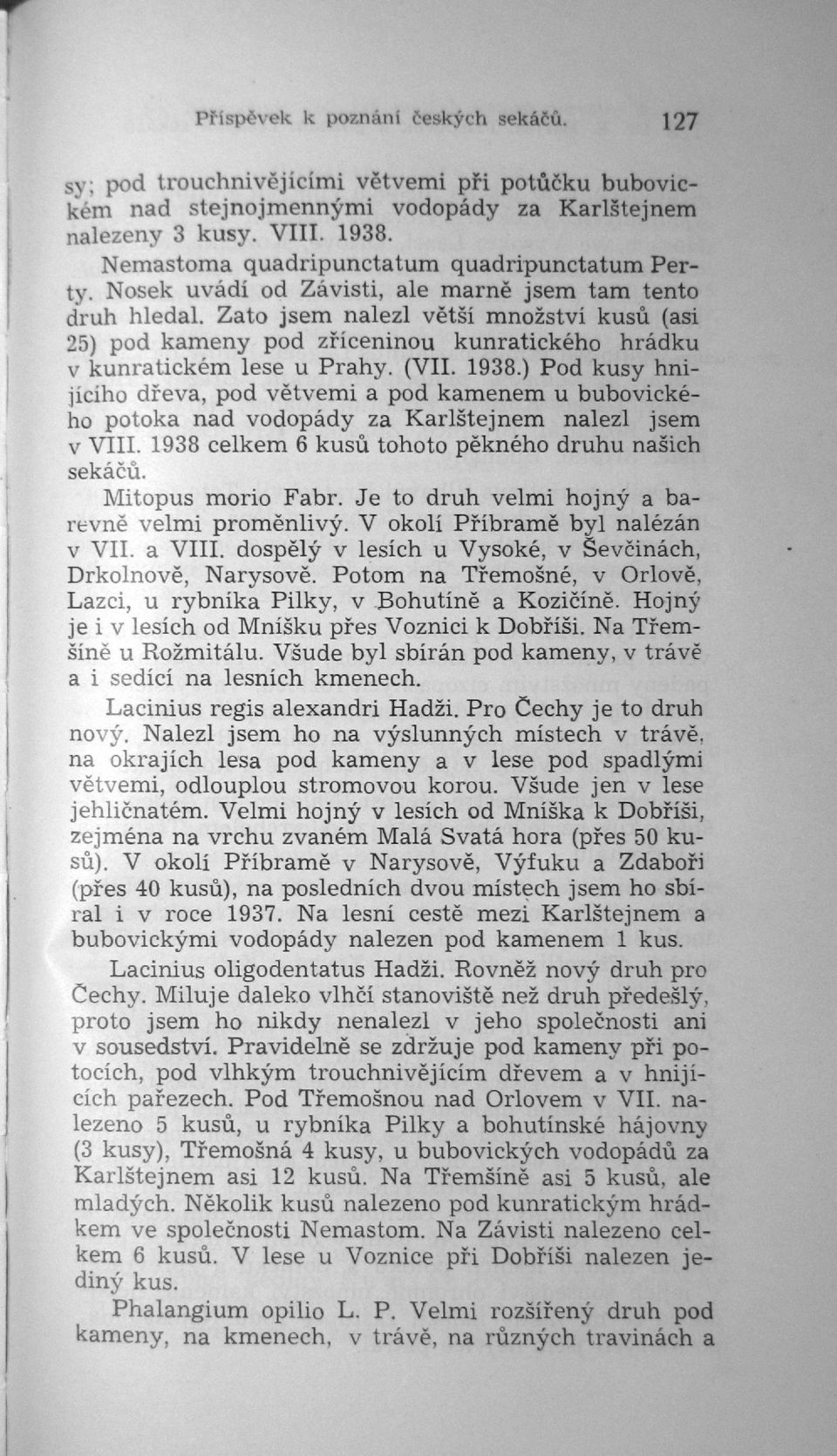 Zato jsem nalezl větší množství kusů (asi 25) pod kameny pod zříceninou kunratického hrádk u v kunratickém lese u Prahy. (VII. 1938.