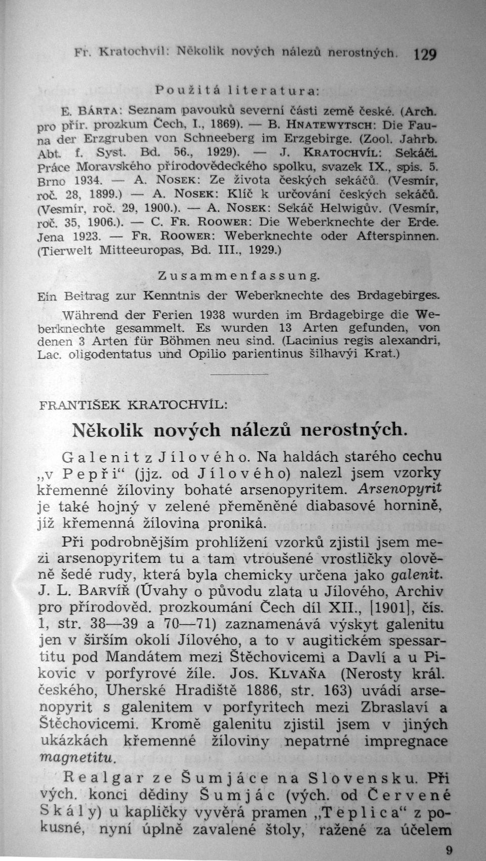 28, 1899.) A. NosEx : Klíč k určování českých sekáčů. (Vesmír, roč. 29, 1900.). A. NosEx : Sekáč Helwigův. (Vesmír, roč. 35, 1906.). C. FR. ROOWER : Die Weberknechte der Erde. Jena 1923. FR. RoowER : Weberknechte oder Afterspinnen.