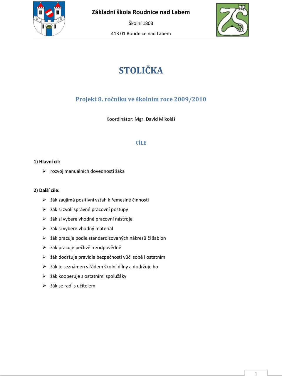 zvolí správné pracovní postupy žák si vybere vhodné pracovní nástroje žák si vybere vhodný materiál žák pracuje podle standardizovaných