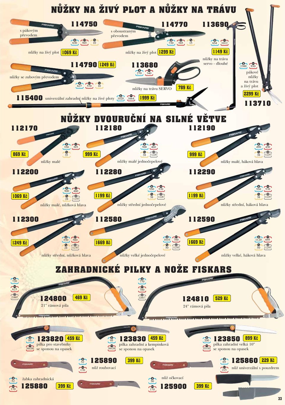 na trávu a živý plot 2299 Kč 113710 112170 NŮŽKY DVOURUČNÍ NA SILNÉ VĚTVE 112180 112190 869 Kč 112200 350 395 35 500 460 38 112287 nůžky malé nůžky malé jednočepelové nůžky malé, háková hlava 112280