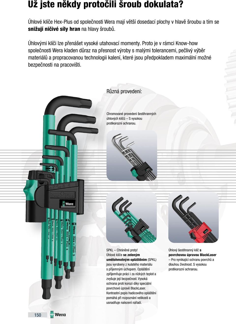 Proto je v rámci Know-how společnosti Wera kladen důraz na přesnost výroby s malými tolerancemi, pečlivý výběr materiálů a propracovanou technologii kalení, které jsou předpokladem maximální možné