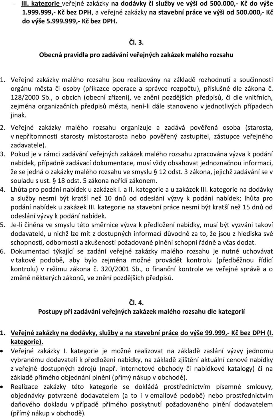 Veřejné zakázky malého rozsahu jsou realizovány na základě rozhodnutí a součinnosti orgánu města či osoby (příkazce operace a správce rozpočtu), příslušné dle zákona č. 128/2000 Sb.