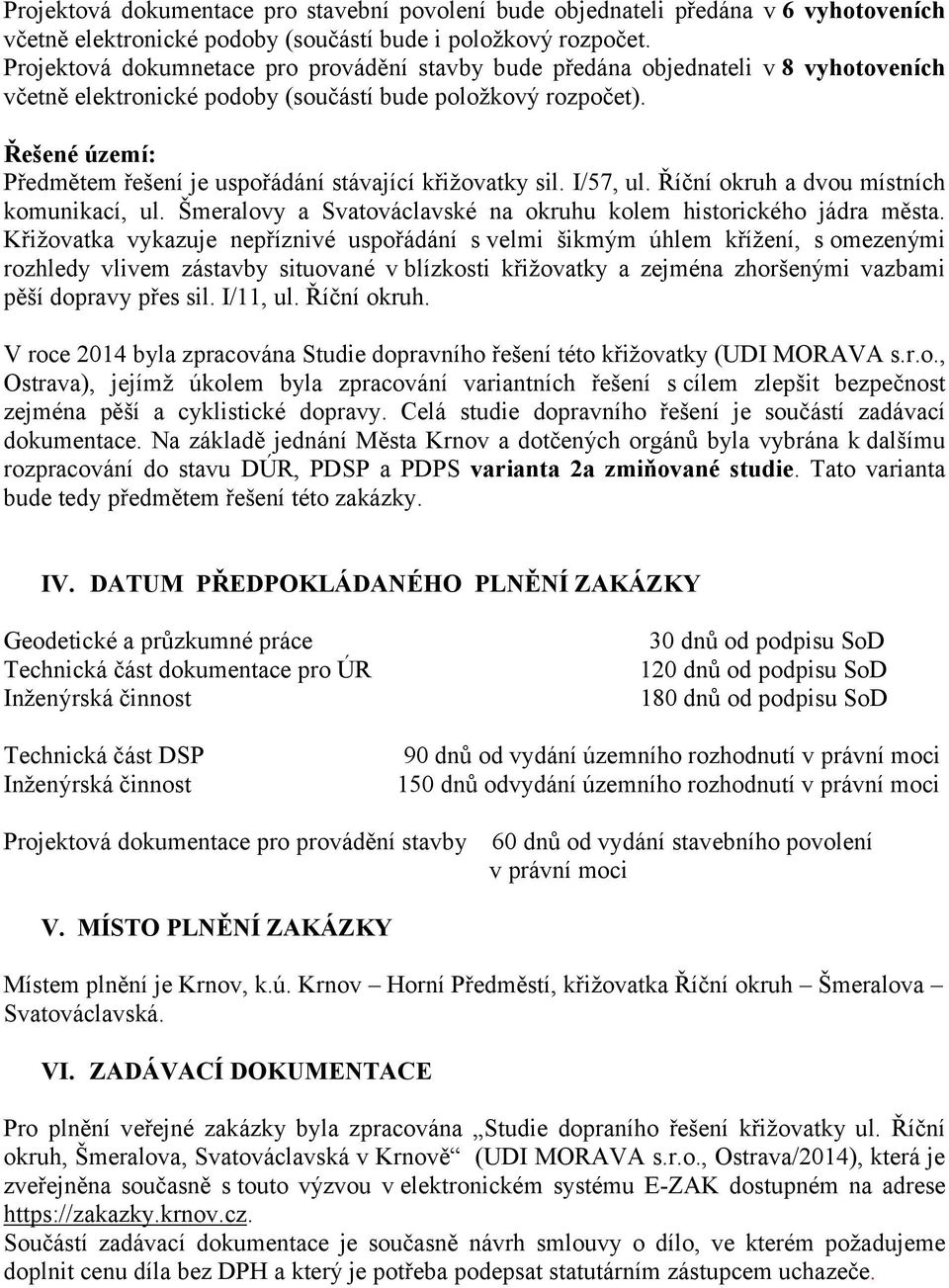 Řešené území: Předmětem řešení je uspořádání stávající křižovatky sil. I/57, ul. Říční okruh a dvou místních komunikací, ul. Šmeralovy a Svatováclavské na okruhu kolem historického jádra města.