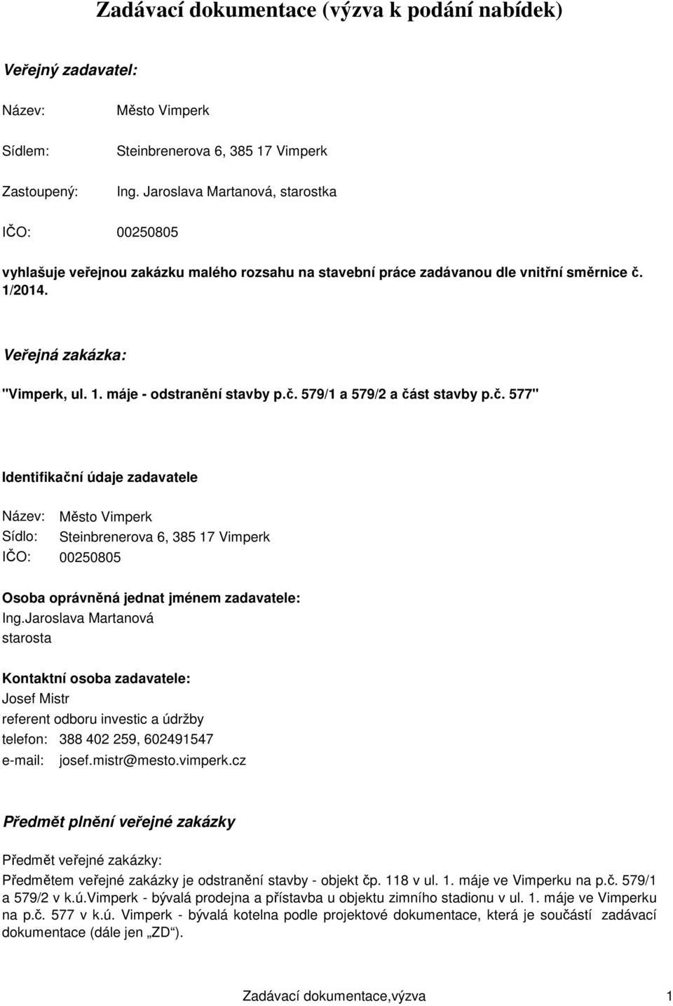 č. 579/1 a 579/2 a část stavby p.č. 577" Identifikační údaje zadavatele Název: Sídlo: IČO: Město Vimperk Steinbrenerova 6, 385 17 Vimperk 00250805 Osoba oprávněná jednat jménem zadavatele: Ing.