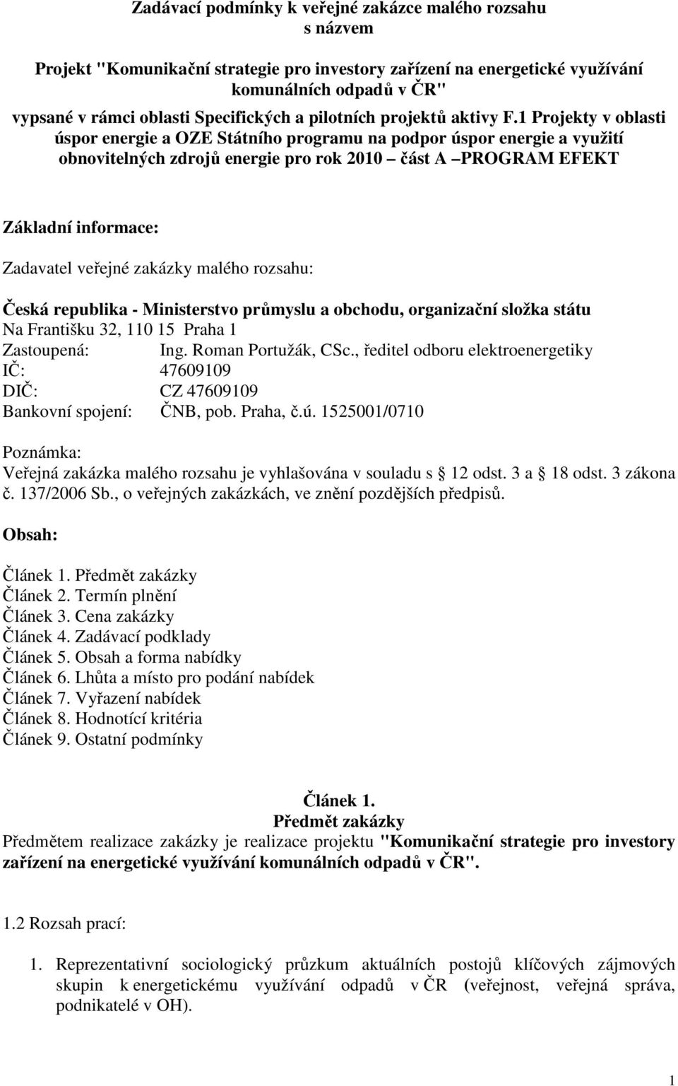 1 Projekty v oblasti úspor energie a OZE Státního programu na podpor úspor energie a využití obnovitelných zdrojů energie pro rok 2010 část A PROGRAM EFEKT Základní informace: Zadavatel veřejné