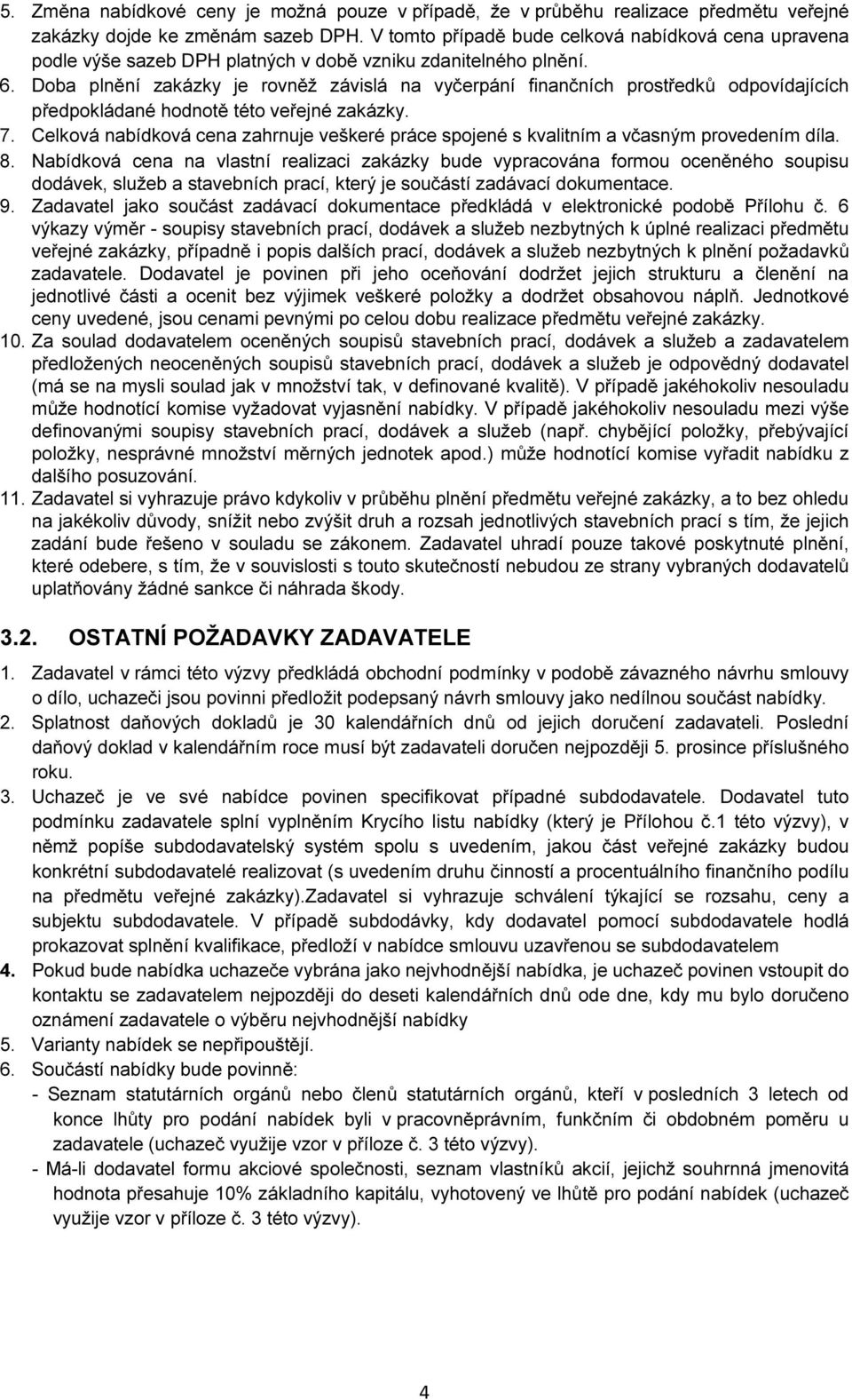 Doba plnění zakázky je rovněž závislá na vyčerpání finančních prostředků odpovídajících předpokládané hodnotě této veřejné zakázky. 7.