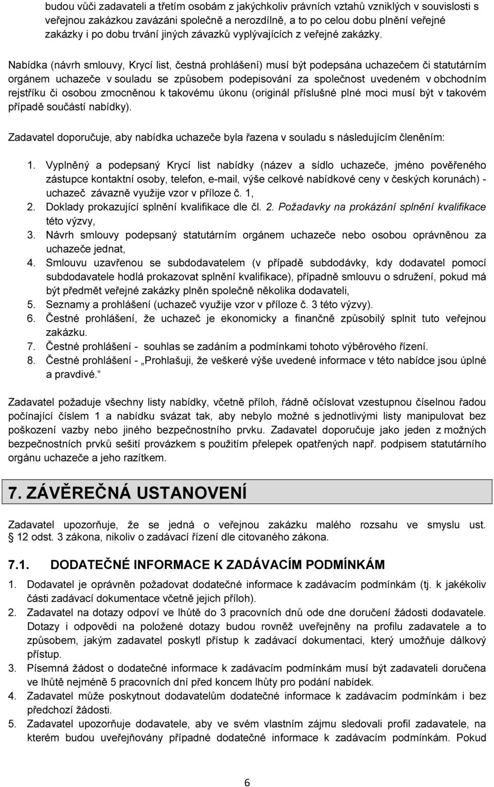 Nabídka (návrh smlouvy, Krycí list, čestná prohlášení) musí být podepsána uchazečem či statutárním orgánem uchazeče v souladu se způsobem podepisování za společnost uvedeném v obchodním rejstříku či