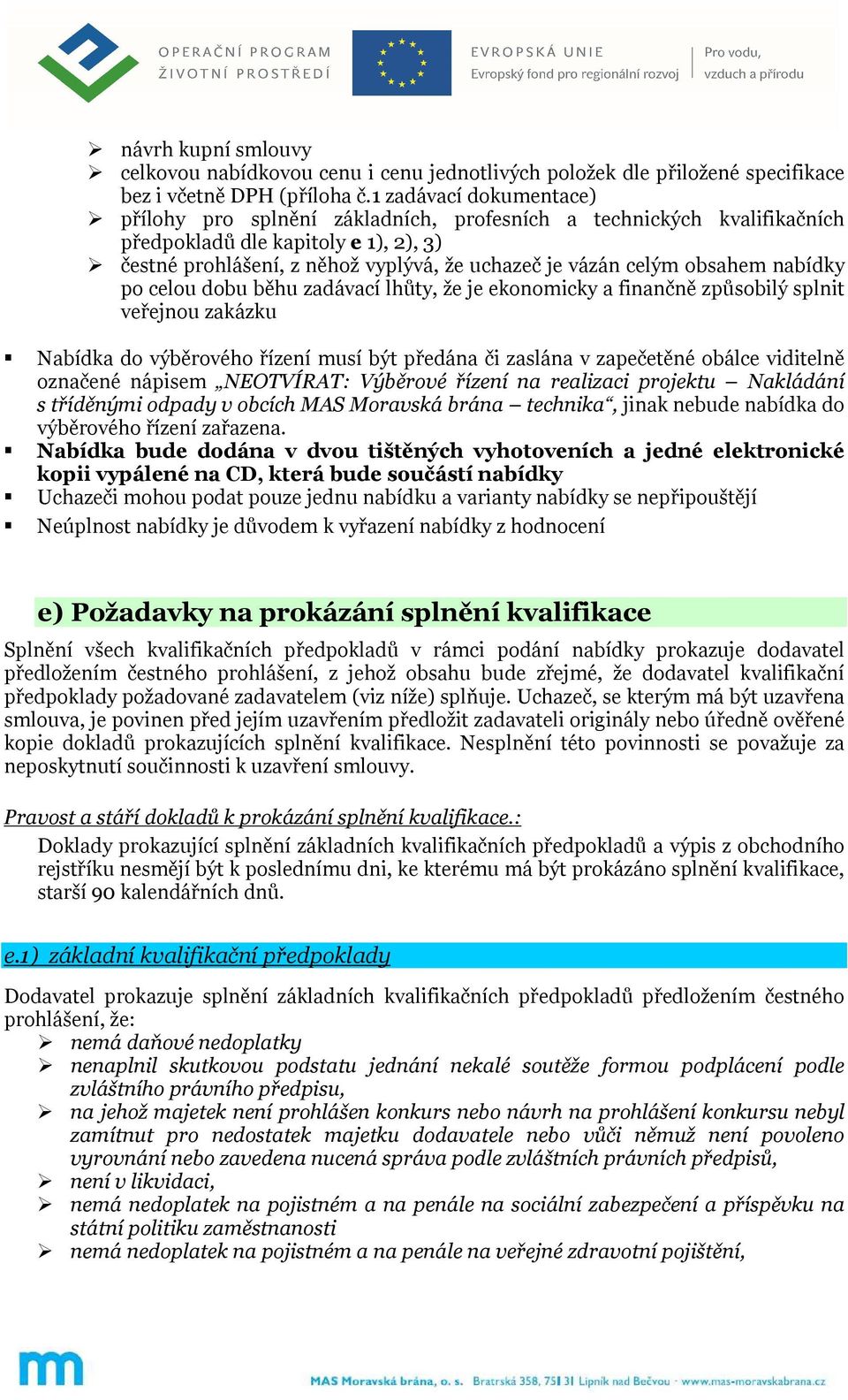 obsahem nabídky po celou dobu běhu zadávací lhůty, že je ekonomicky a finančně způsobilý splnit veřejnou zakázku Nabídka do výběrového řízení musí být předána či zaslána v zapečetěné obálce viditelně