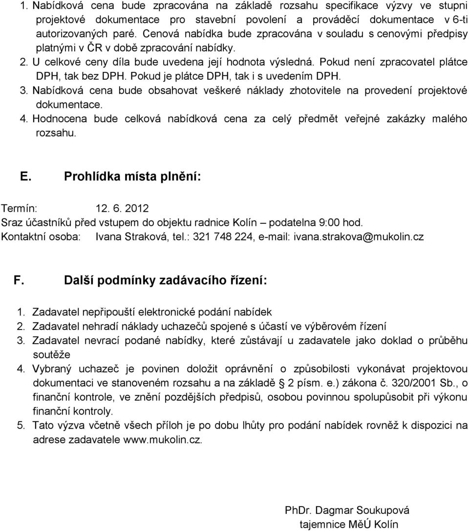 Pokud není zpracovatel plátce DPH, tak bez DPH. Pokud je plátce DPH, tak i s uvedením DPH. 3. Nabídková cena bude obsahovat veškeré náklady zhotovitele na provedení projektové dokumentace. 4.